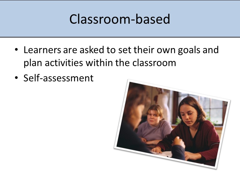 Classroom-based Learners are asked to set their own goals and plan activities within the